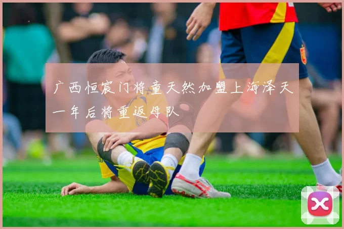 广西恒宸门将童天然加盟上海泽天一年后将重返母队