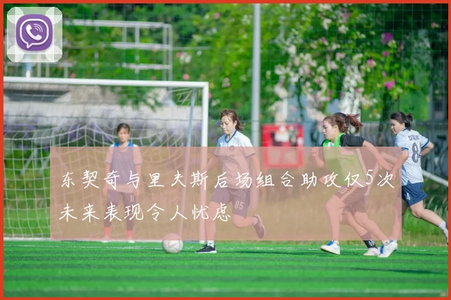东契奇与里夫斯后场组合助攻仅5次未来表现令人忧虑