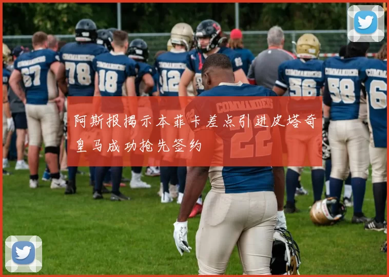 阿斯报揭示本菲卡差点引进皮塔奇皇马成功抢先签约